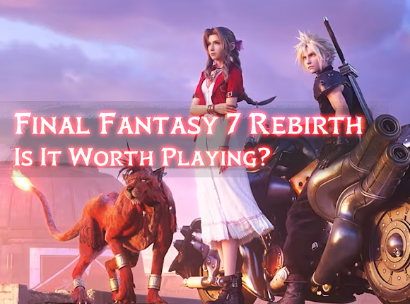 Final Fantasy 7 Rebirth: Is It Worth Playing?